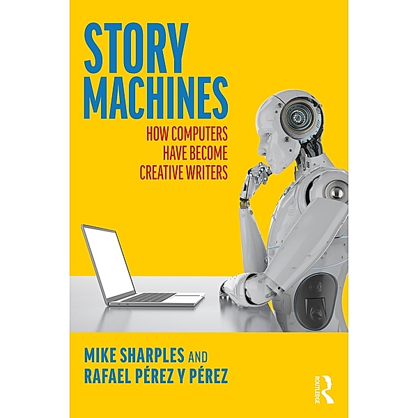 Story Machines: How Computers Have Become Creative Writers, Mike Sharples, Rafael Pérez Y Pérez