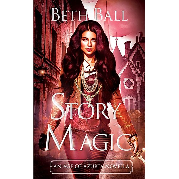 Story Magic: An Age of Azuria Novella / Age of Azuria, Beth Ball