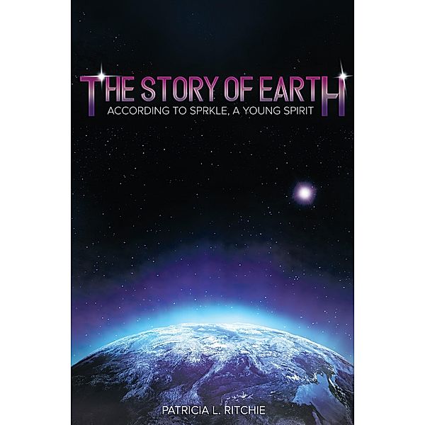 Story Of Earth According To Sprkle, A Young Spirit / BookVenture Publishing LLC, Patricia L Ritchie