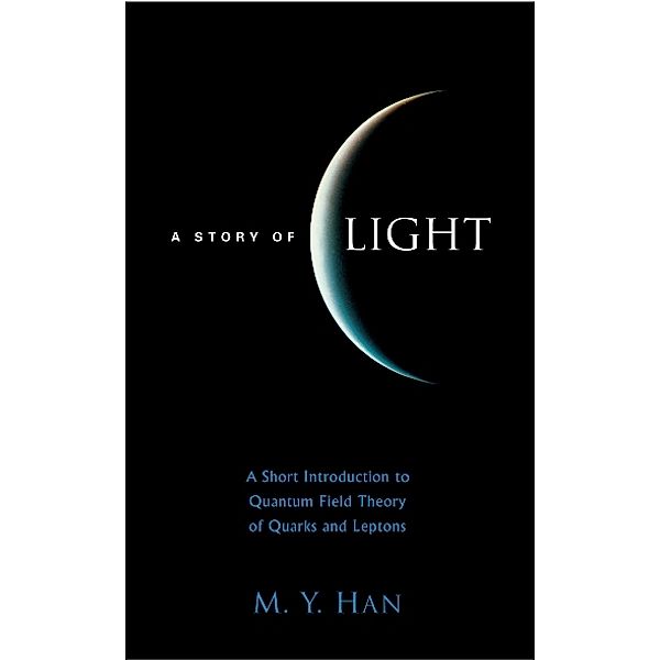 Story Of Light, A: A Short Introduction To Quantum Field Theory Of Quarks And Leptons, Moo-Young Han