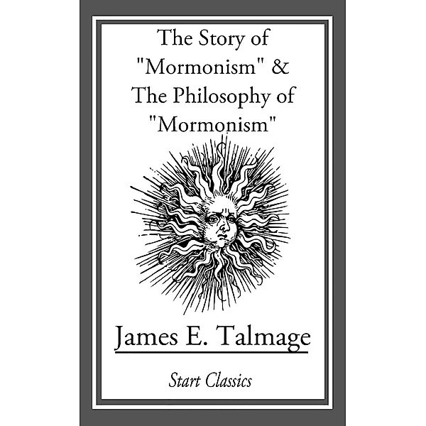 Story of Mormonism & The Philosophy of Mormonism, James E. Talmage