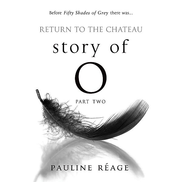 Story Of O Part Two: Return to the Chateau / Story of O Bd.2, Pauline Réage