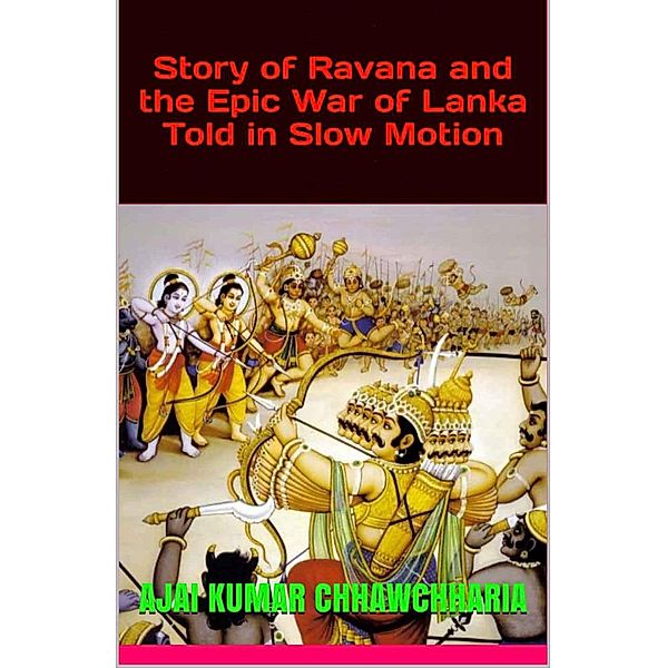 Story of Ravana and the Epic War of Lanka Told in Slow Motion, Ajai Kumar Chhawchharia