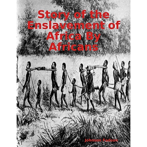 Story of the Enslavement of Africa By Africans, Johnson Fadson