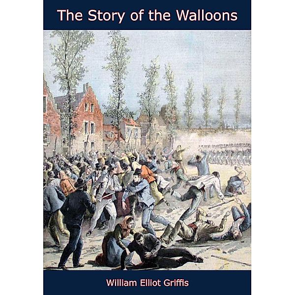 Story of the Walloons, William Elliot Griffis