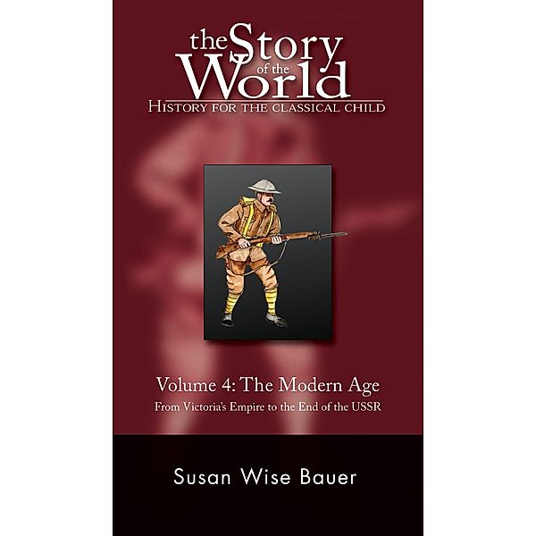 Story of the World, Vol. 4: History for the Classical Child: The Modern Age (Vol. 4)  (Story of the World) / Story of the World Bd.0, Susan Wise Bauer