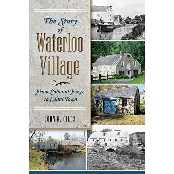 Story of Waterloo Village: From Colonial Forge to Canal Town, John R. Giles