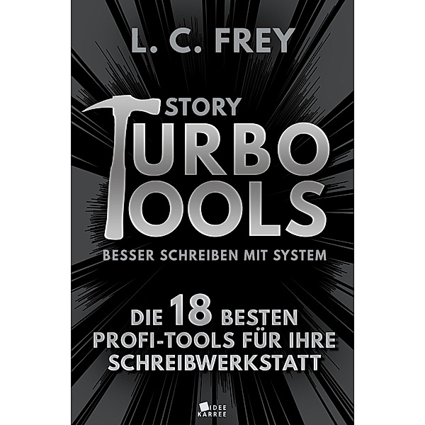 Story Turbo Tools: Die 18 besten Profi-Tools für Ihre Schreibwerkstatt, L. C. Frey
