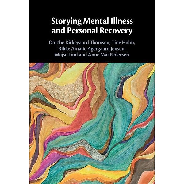 Storying Mental Illness and Personal Recovery, Dorthe Kirkegaard Thomsen, Tine Holm, Rikke Jensen, Majse Lind, Anne Mai Pedersen