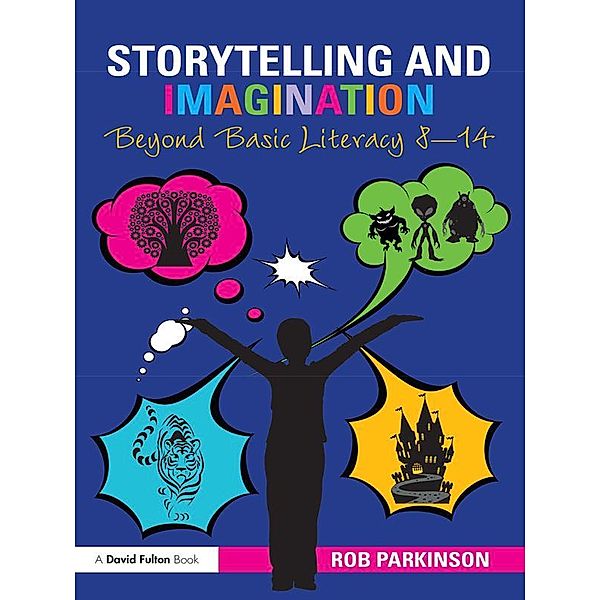 Storytelling and Imagination: Beyond Basic Literacy 8-14, Rob Parkinson