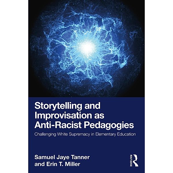 Storytelling and Improvisation as Anti-Racist Pedagogies, Samuel Jaye Tanner, Erin T. Miller