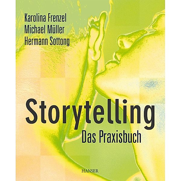 Storytelling - Das Praxisbuch, Karolina Frenzel, Michael Müller, Hermann Sottong