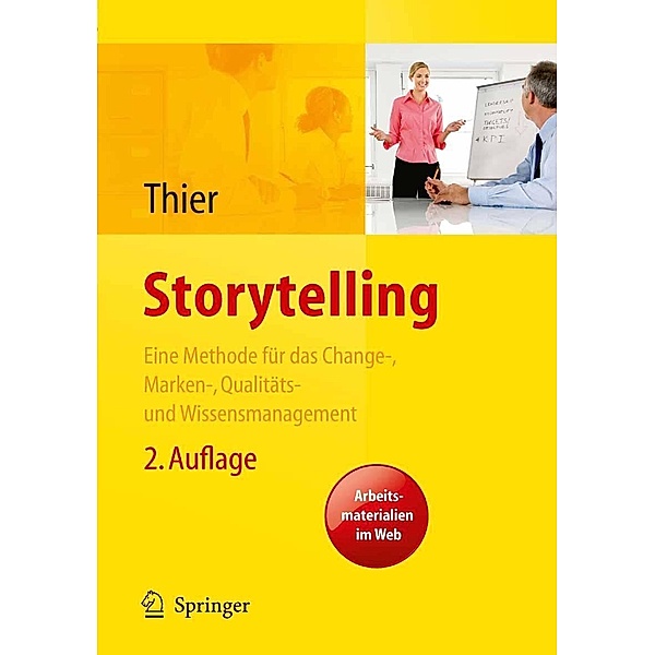 Storytelling. Eine Methode für das Change-, Marken-, Qualitäts- und Wissensmanagement, Karin Thier