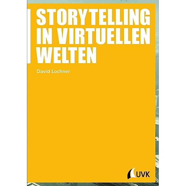 Storytelling in virtuellen Welten / Praxis Film Bd.69, David Lochner