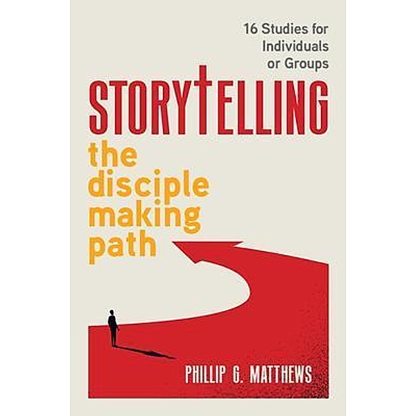 Storytelling The Disciple Making Path, Phillip G G. Matthews