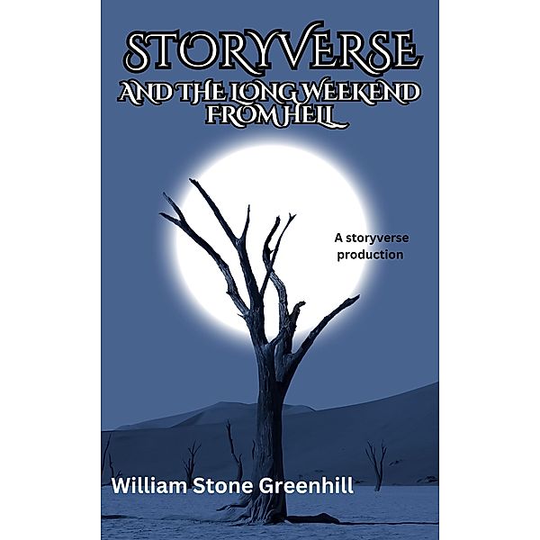 Storyverse and the Long Weekend From Hell / STORYVERSE, The Storyteller, William Stone Greenhill