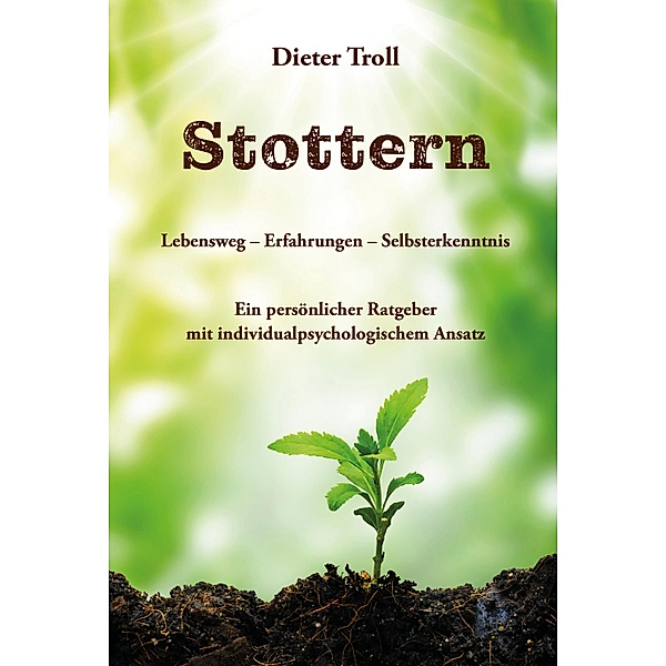 Stottern - Lebensweg - Erfahrungen - Selbsterkenntnis, Dieter Troll