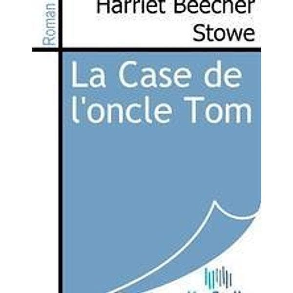Stowe, H: Case de l'oncle Tom, Harriet Beecher Stowe