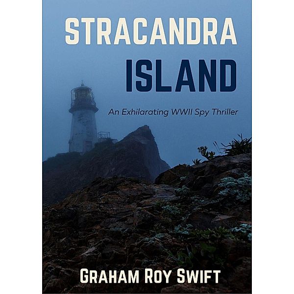 Stracandra Island: An Exhilarating WWII Spy Thriller, Graham Roy Swift