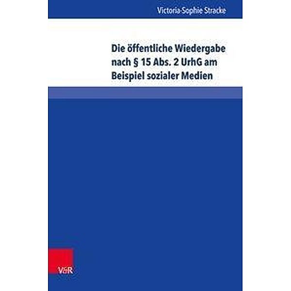 Stracke, V: Die öffentliche Wiedergabe nach § 15 Abs. 2 UrhG, Victoria-Sophie Stracke