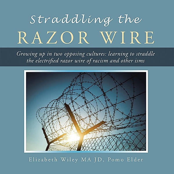 Straddling the Razor Wire, Elizabeth Wiley Ma Jd Pomo Elder
