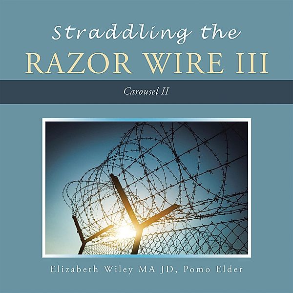 Straddling the Razor Wire Iii, Elizabeth Wiley Ma Jd Pomo Elder