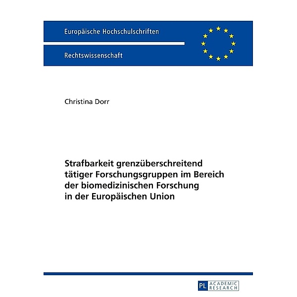 Strafbarkeit grenzueberschreitend taetiger Forschungsgruppen im Bereich der biomedizinischen Forschung in der Europaeischen Union, Christina Dorr