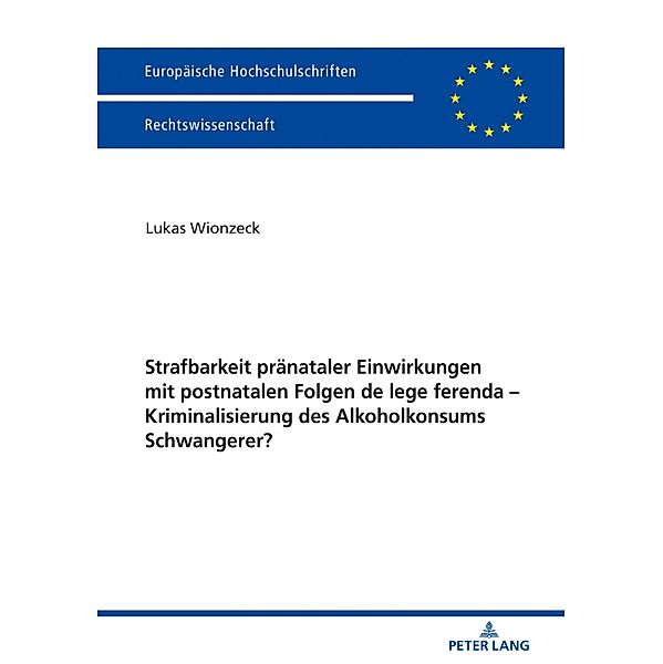 Strafbarkeit praenataler Einwirkungen mit postnatalen Folgen de lege ferenda - Kriminalisierung des Alkoholkonsums Schwangerer?, Wionzeck Lukas Wionzeck