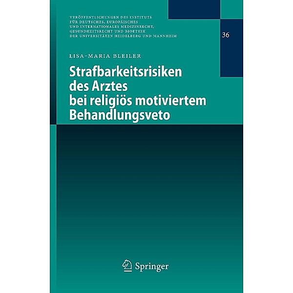 Strafbarkeitsrisiken des Arztes bei religiös motiviertem Behandlungsveto / Veröffentlichungen des Instituts für Deutsches, Europäisches und Internationales Medizinrecht, Gesundheitsrecht und Bioethik der Universitäten Heidelberg und Mannheim Bd.36, Lisa-Maria Bleiler