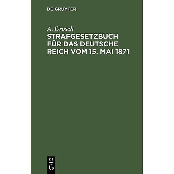 Strafgesetzbuch für das Deutsche Reich vom 15. Mai 1871, A. Grosch