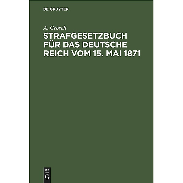 Strafgesetzbuch für das Deutsche Reich vom 15. Mai 1871, A. Grosch