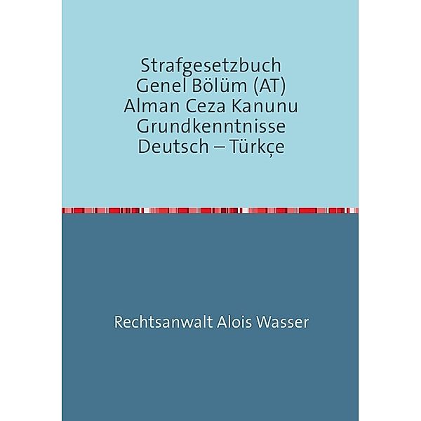 Strafgesetzbuch (StGB) Allgemeiner Teil Deutsch-Türkisch, Alois Wasser