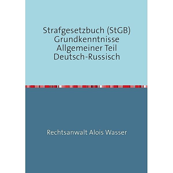 Strafgesetzbuch (StGB) Grundkenntnisse Allgemeiner Teil Deutsch-Russisch, Alois Wasser