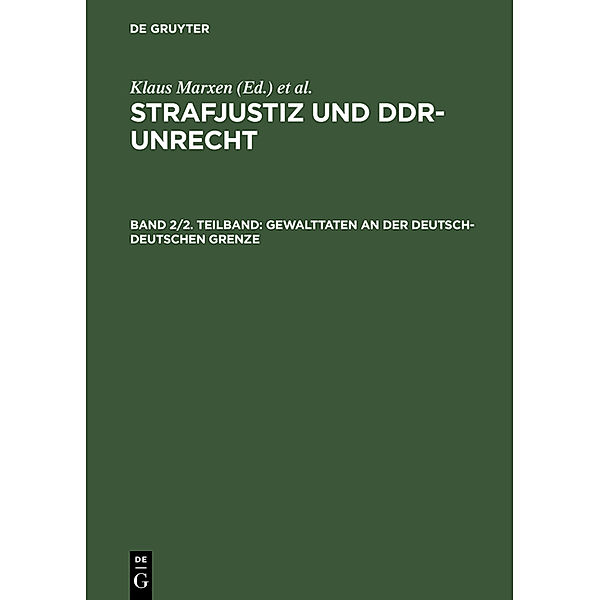 Strafjustiz und DDR-Unrecht. Gewalttaten an der deutsch-deutschen Grenze / Band 2. Teilband 2 2 / Gewalttaten an der deutsch-deutschen Grenze.Tl.2