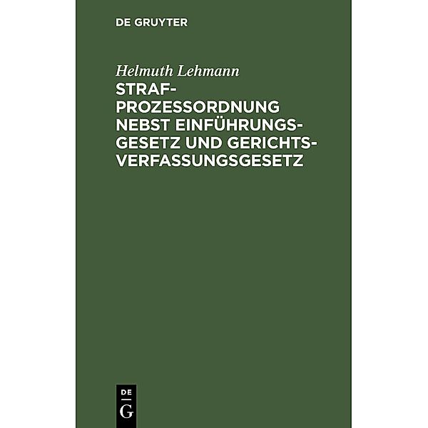 Strafprozessordnung nebst Einführungsgesetz und Gerichtsverfassungsgesetz, Helmuth Lehmann