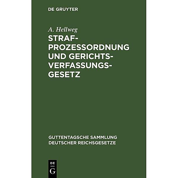 Strafprozeßordnung und Gerichtsverfassungsgesetz / Guttentagsche Sammlung deutscher Reichsgesetze Bd.12, A. Hellweg
