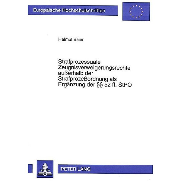 Strafprozessuale Zeugnisverweigerungsrechte außerhalb der Strafprozeßordnung als Ergänzung der 52 ff. StPO, Helmut Baier