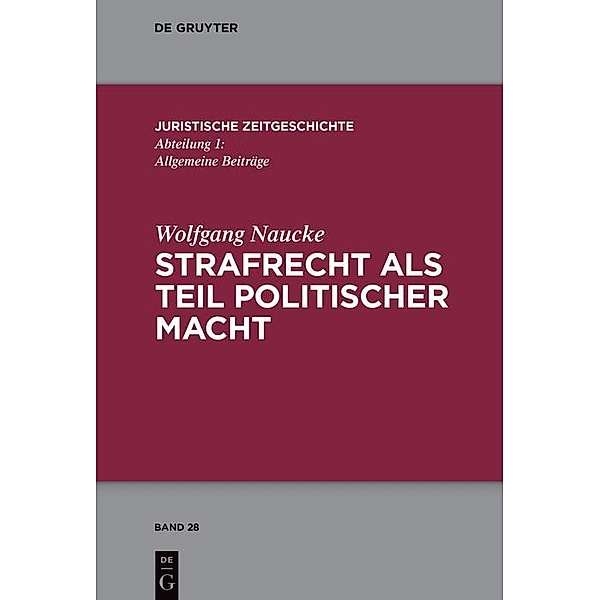 Strafrecht als Teil politischer Macht / Juristische Zeitgeschichte / Abteilung 1 Bd.28, Wolfgang Naucke