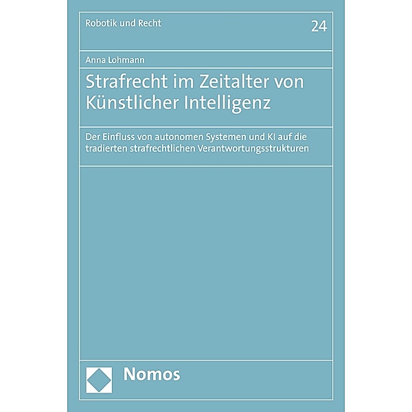 Strafrecht im Zeitalter von Künstlicher Intelligenz / Robotik und Recht Bd.24, Anna Lohmann
