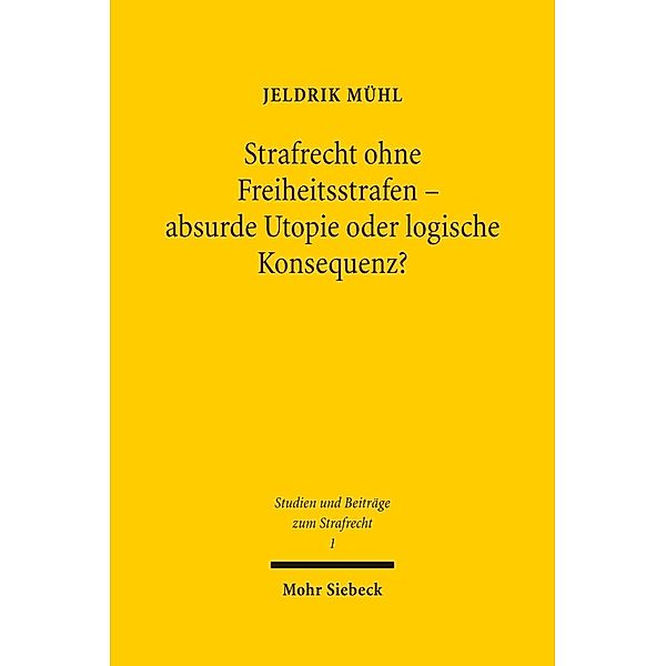 Strafrecht ohne Freiheitsstrafen - absurde Utopie oder logische Konsequenz?, Jeldrik L. M. Mühl