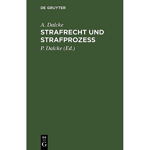 Strafrecht und Strafprozeß, A. Dalcke