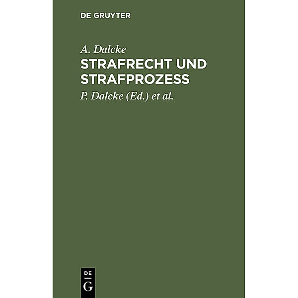 Strafrecht und Strafprozeß, A. Dalcke