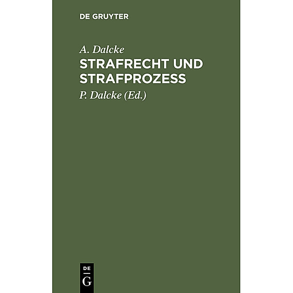 Strafrecht und Strafprozess, A. Dalcke