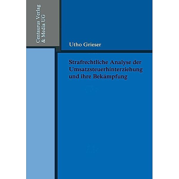 Strafrechtliche Analyse der Umsatzsteuerhinterziehung und ihre Bekämpfung / Reihe Rechtswissenschaft, Utho Grieser