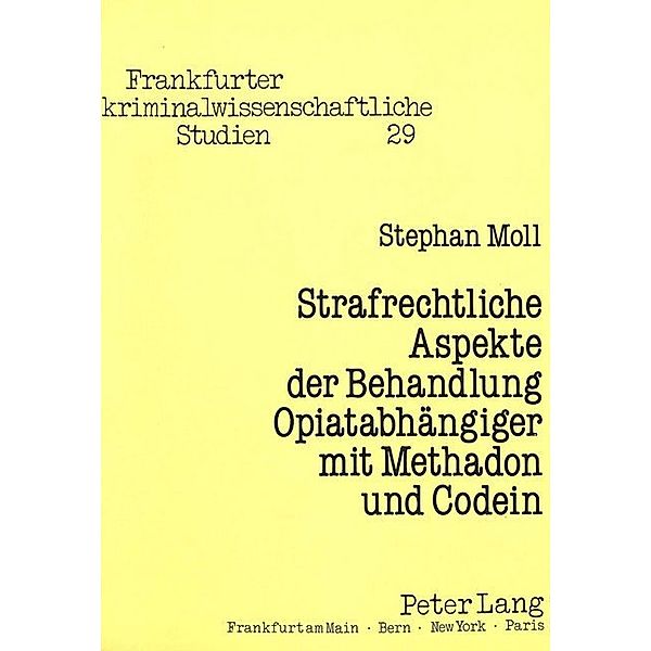 Strafrechtliche Aspekte der Behandlung Opiatabhängiger mit Methadon und Codein, Stephan Moll