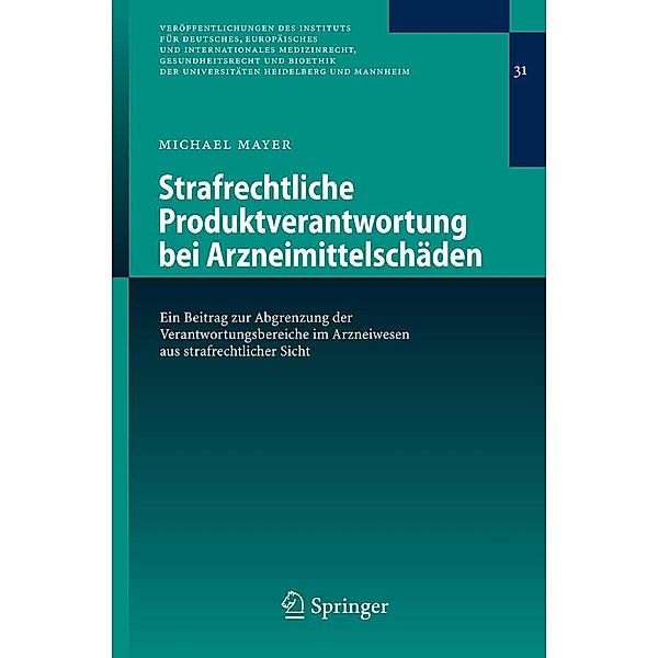 Strafrechtliche Produktverantwortung bei Arzneimittelschäden / Veröffentlichungen des Instituts für Deutsches, Europäisches und Internationales Medizinrecht, Gesundheitsrecht und Bioethik der Universitäten Heidelberg und Mannheim Bd.31, Michael Mayer