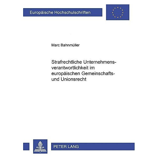 Strafrechtliche Unternehmensverantwortlichkeit im europäischen Gemeinschafts- und Unionsrecht, Marc Bahnmüller