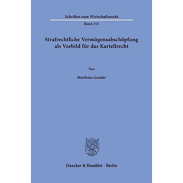 Strafrechtliche Vermögensabschöpfung als Vorbild für das Kartellrecht., Matthias Geuder