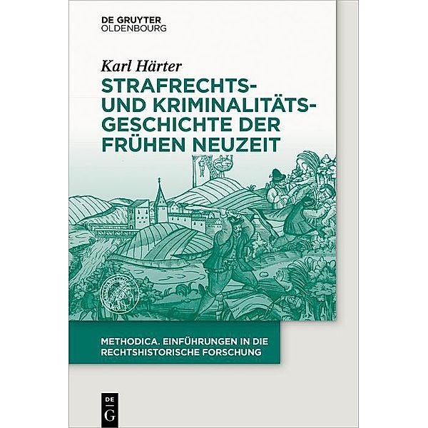 Strafrechts- und Kriminalitätsgeschichte der Frühen Neuzeit / methodica - Einführungen in die rechtshistorische Forschung Bd.5, Karl Härter