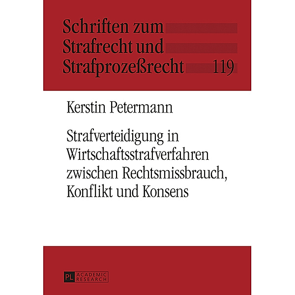 Strafverteidigung in Wirtschaftsstrafverfahren zwischen Rechtsmissbrauch, Konflikt und Konsens, Kerstin Petermann